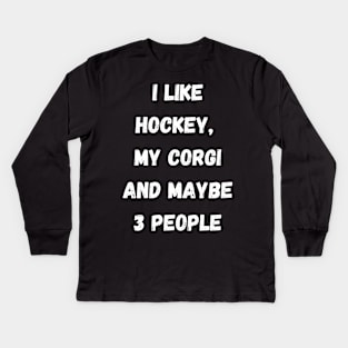 I LIKE HOCKEY, MY CORGI AND MAYBE 3 PEOPLE Kids Long Sleeve T-Shirt